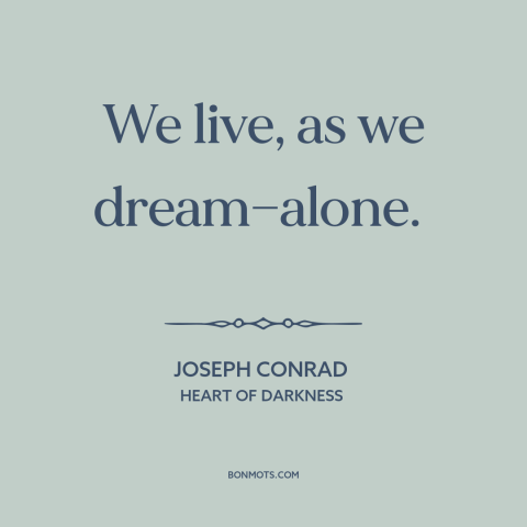 A quote by Joseph Conrad about solitude: “We live, as we dream—alone.”