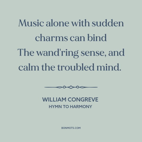 A quote by William Congreve about power of music: “Music alone with sudden charms can bind The wand'ring sense, and…”