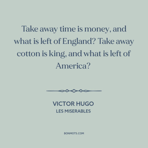 A quote by Victor Hugo about england: “Take away time is money, and what is left of England? Take away cotton…”