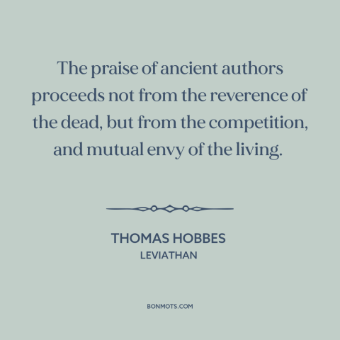 A quote by Thomas Hobbes about western intellectual tradition: “The praise of ancient authors proceeds not from the…”