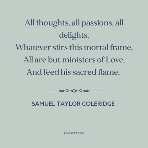 A quote by Samuel Taylor Coleridge about power of love: “All thoughts, all passions, all delights, Whatever stirs this…”