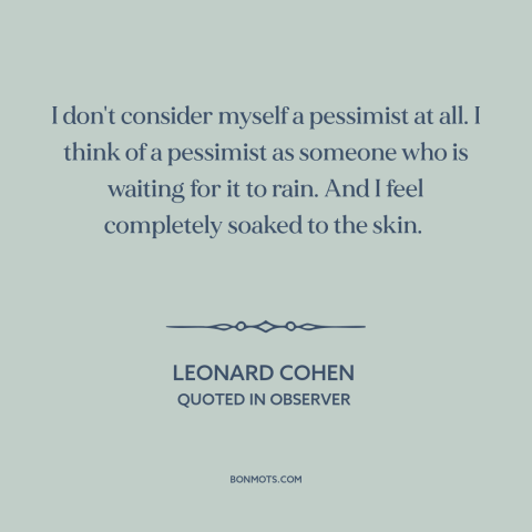 A quote by Leonard Cohen about pessimism: “I don't consider myself a pessimist at all. I think of a pessimist as…”