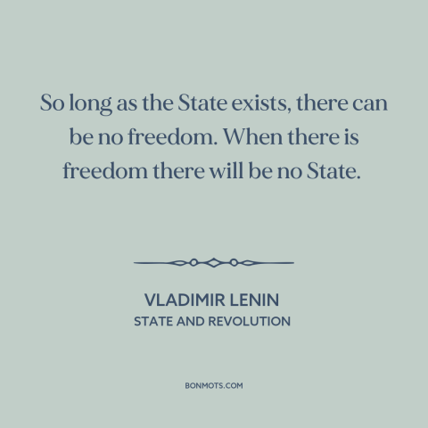 A quote by Lenin about government: “So long as the State exists, there can be no freedom. When there is freedom there will…”