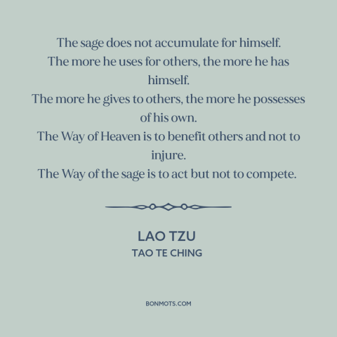 A quote by Lao Tzu about generosity: “The sage does not accumulate for himself. The more he uses for others, the…”