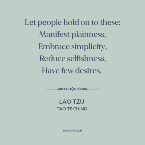 A quote by Lao Tzu about simplicity: “Let people hold on to these: Manifest plainness, Embrace simplicity, Reduce…”
