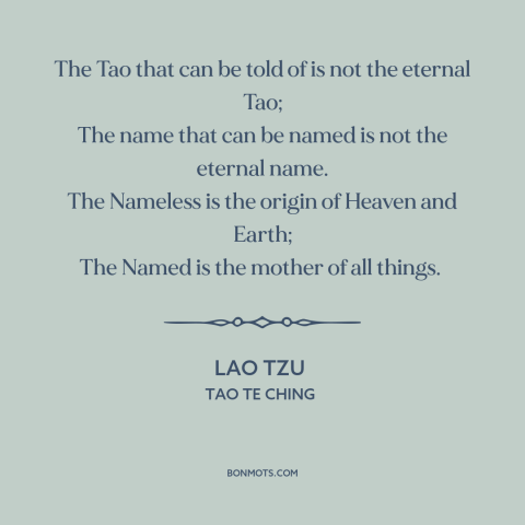 A quote by Lao Tzu about tao: “The Tao that can be told of is not the eternal Tao; The name that can be…”
