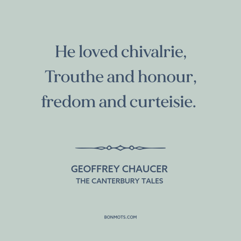 A quote by Geoffrey Chaucer about knights: “He loved chivalrie, Trouthe and honour, fredom and curteisie.”