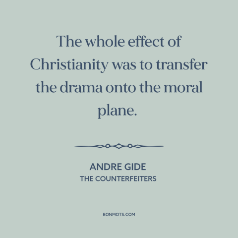A quote by Andre Gide about christianity: “The whole effect of Christianity was to transfer the drama onto the moral plane.”