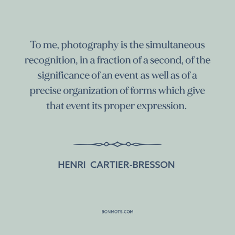 A quote by Henri Cartier-Bresson about photography: “To me, photography is the simultaneous recognition, in a fraction of…”