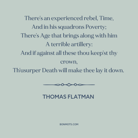 A quote by Thomas Flatman about challenges of life: “There's an experienced rebel, Time, And in his squadrons Poverty;…”