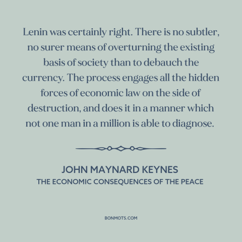A quote by John Maynard Keynes about inflation: “Lenin was certainly right. There is no subtler, no surer means…”