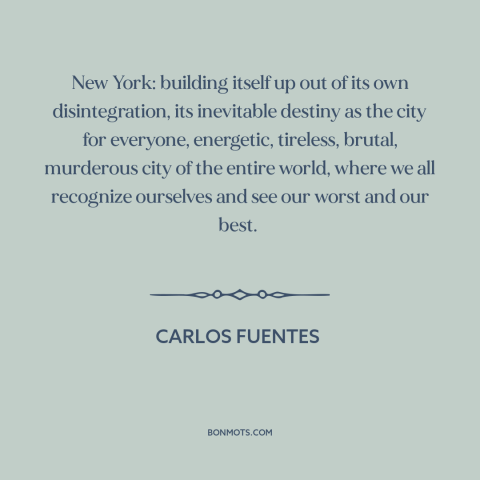 A quote by Carlos Fuentes about new york city: “New York: building itself up out of its own disintegration, its…”