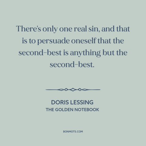 A quote by Doris Lessing about second place: “There's only one real sin, and that is to persuade oneself that the…”