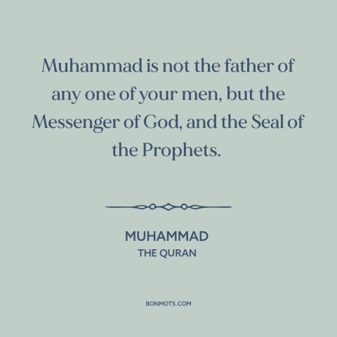 A quote by Muhammad about muhammad: “Muhammad is not the father of any one of your men, but the Messenger of God…”