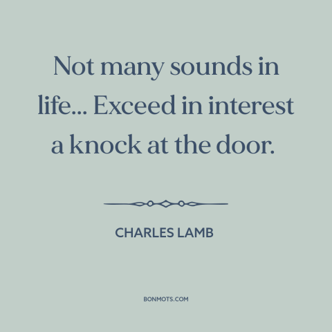 A quote by Charles Lamb about unexpected visitors: “Not many sounds in life... Exceed in interest a knock at the door.”