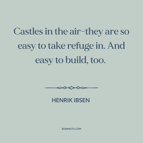 A quote by Henrik Ibsen about delusion: “Castles in the air-they are so easy to take refuge in. And easy to…”