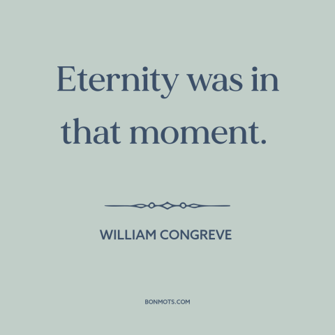 A quote by William Congreve about eternity: “Eternity was in that moment.”