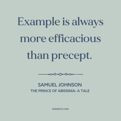 A quote by Samuel Johnson about learning by example: “Example is always more efficacious than precept.”