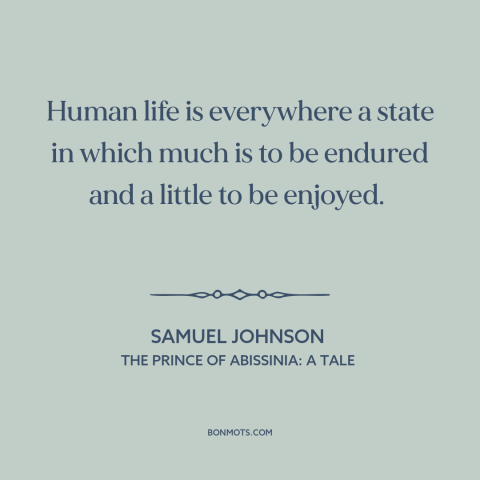 A quote by Samuel Johnson about challenges of life: “Human life is everywhere a state in which much is to be endured and…”