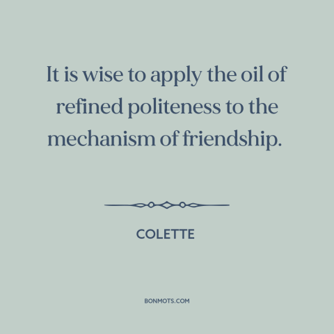 A quote by Colette about politeness: “It is wise to apply the oil of refined politeness to the mechanism of…”