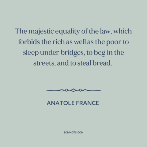 A quote by Anatole France about rule of law: “The majestic equality of the law, which forbids the rich as well as the…”