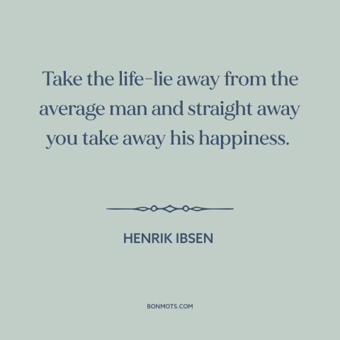 A quote by Henrik Ibsen about delusion: “Take the life-lie away from the average man and straight away you take away…”