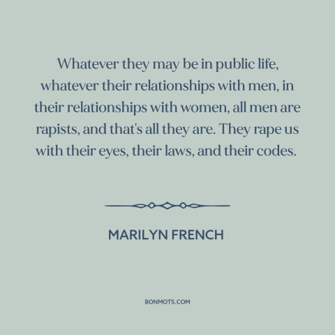 A quote by Marilyn French about rape: “Whatever they may be in public life, whatever their relationships with men, in their…”