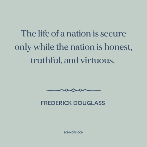 A quote by Frederick Douglass about threats to the nation: “The life of a nation is secure only while the nation…”