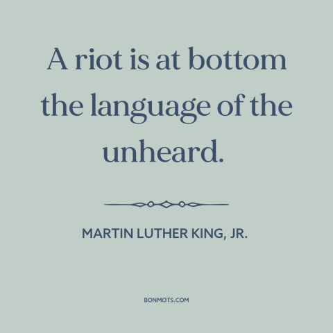 A quote by Martin Luther King, Jr. about riots: “A riot is at bottom the language of the unheard.”