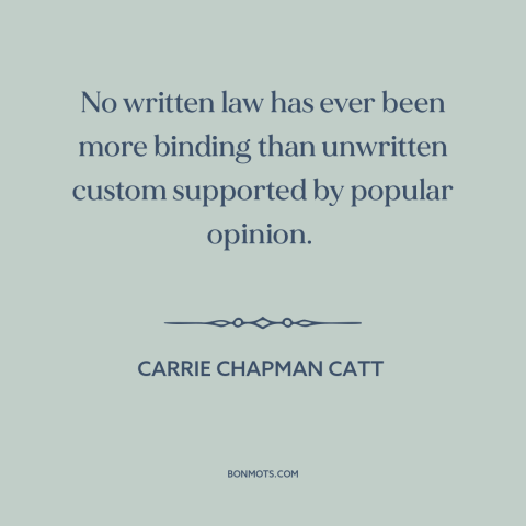 A quote by Carrie Chapman Catt about custom and convention: “No written law has ever been more binding than…”