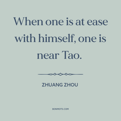 A quote by Zhuang Zhou about inner peace: “When one is at ease with himself, one is near Tao.”