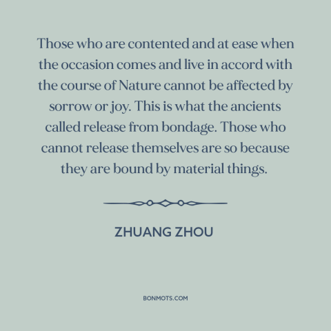 A quote by Zhuang Zhou about letting go: “Those who are contented and at ease when the occasion comes and live in…”