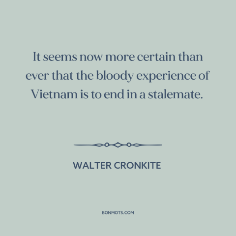 A quote by Walter Cronkite about vietnam war: “It seems now more certain than ever that the bloody experience of Vietnam is…”