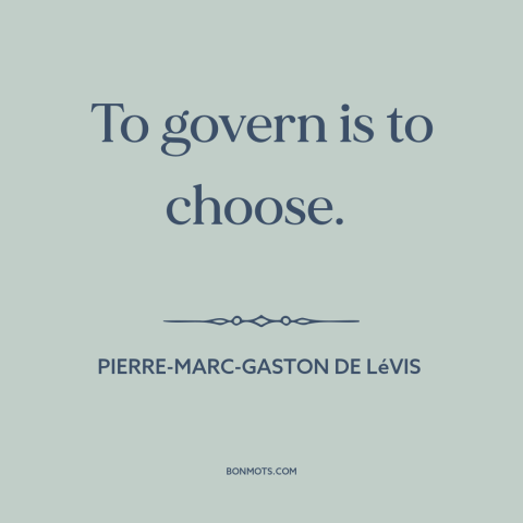 A quote by Pierre-Marc-Gaston de Lévis about political leadership: “To govern is to choose.”