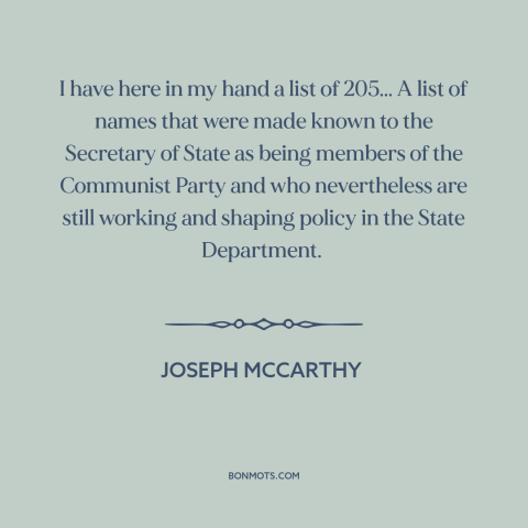 A quote by Joseph McCarthy about red scare: “I have here in my hand a list of 205... A list of names that were made…”