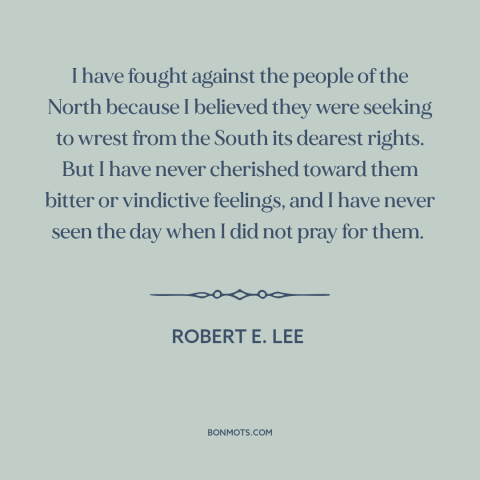 A quote by Robert E. Lee about the American Civil War: “I have fought against the people of the North because I believed…”