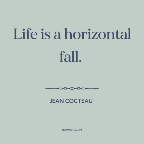 A quote by Jean Cocteau about nature of life: “Life is a horizontal fall.”