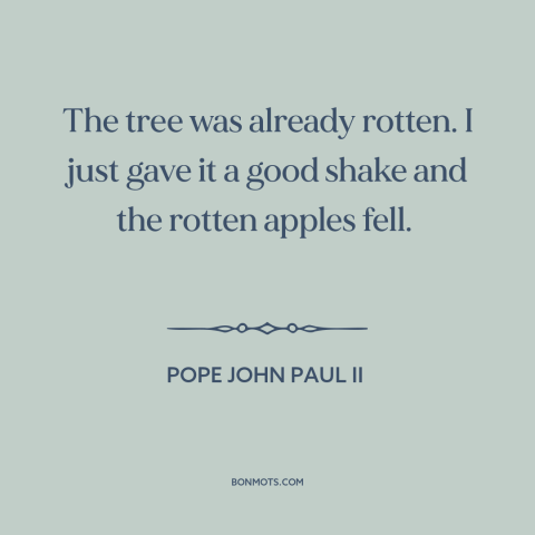 A quote by Pope John Paul II about fall of communism: “The tree was already rotten. I just gave it a good shake and the…”