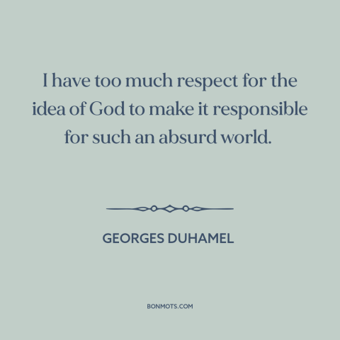 A quote by Georges Duhamel about problem of evil: “I have too much respect for the idea of God to make it responsible…”