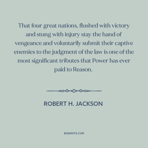 A quote by Robert H. Jackson about magnanimity in war: “That four great nations, flushed with victory and stung with injury…”