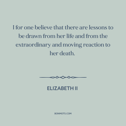 A quote by Elizabeth II about princess diana: “I for one believe that there are lessons to be drawn from her life…”