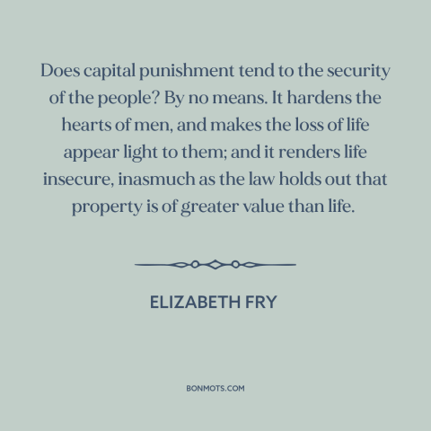 A quote by Elizabeth Fry about capital punishment: “Does capital punishment tend to the security of the people? By no…”