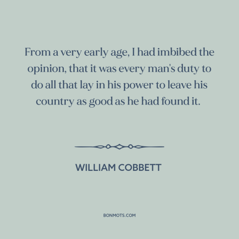 A quote by William Cobbett about civic duty: “From a very early age, I had imbibed the opinion, that it was every…”