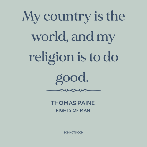 A quote by Thomas Paine about citizens of the world: “My country is the world, and my religion is to do good.”