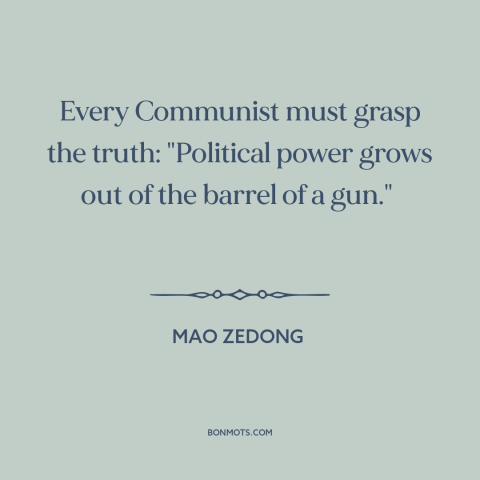 A quote by Mao Zedong about power: “Every Communist must grasp the truth: "Political power grows out of the barrel of…”