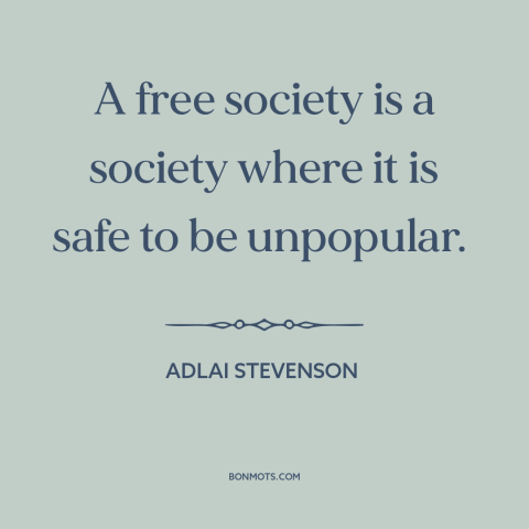 A quote by Adlai Stevenson about nature of freedom: “A free society is a society where it is safe to be unpopular.”