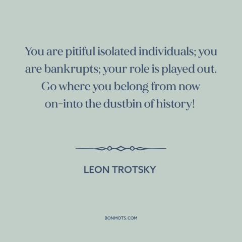 A quote by Leon Trotsky about russian revolution: “You are pitiful isolated individuals; you are bankrupts; your role is…”