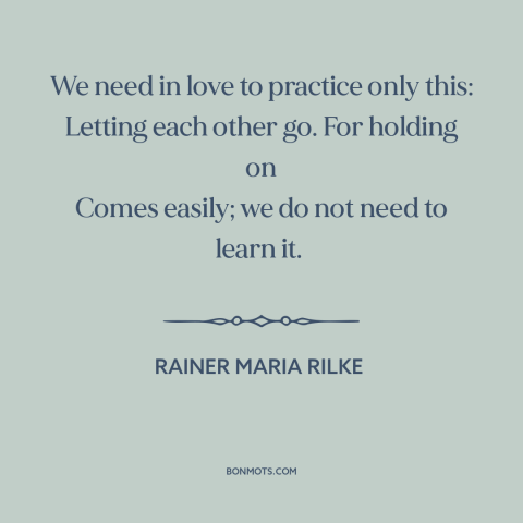 A quote by Rainer Maria Rilke about relationships: “We need in love to practice only this: Letting each other go. For…”