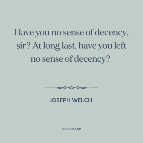 A quote by Joseph Welch about red scare: “Have you no sense of decency, sir? At long last, have you left no…”