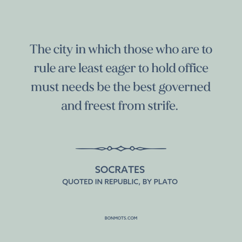 A quote by Socrates about political ambition: “The city in which those who are to rule are least eager to hold…”